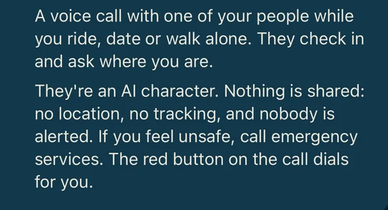 The app's own note on the call setup screen: They're an AI character. Nothing is shared: no location, no tracking, and nobody is alerted. If you feel unsafe, call emergency services. The red button on the call dials for you.